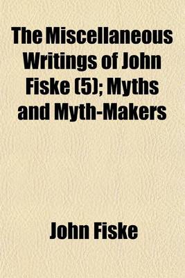 Book cover for The Miscellaneous Writings of John Fiske (5); Myths and Myth-Makers