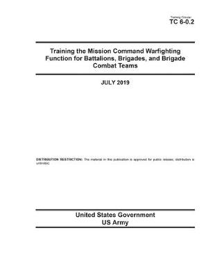 Book cover for Training Circular TC 6-0.2 Training the Mission Command Warfighting Function for Battalions, Brigades, and Brigade Combat Teams July 2019