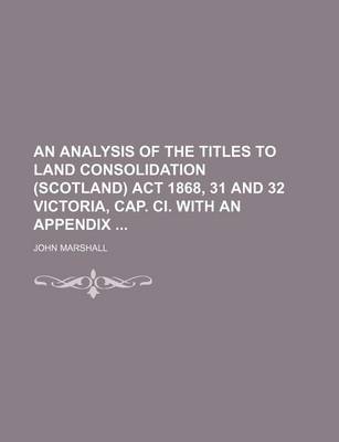 Book cover for An Analysis of the Titles to Land Consolidation (Scotland) ACT 1868, 31 and 32 Victoria, Cap. CI. with an Appendix