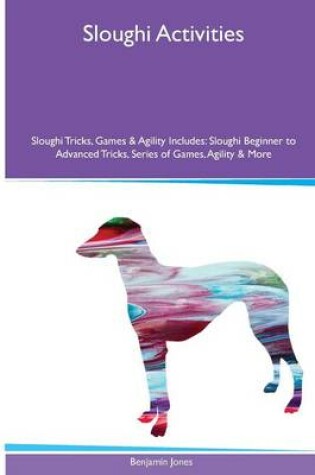 Cover of Sloughi Activities Sloughi Tricks, Games & Agility. Includes