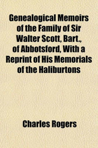 Cover of Genealogical Memoirs of the Family of Sir Walter Scott, Bart., of Abbotsford, with a Reprint of His Memorials of the Haliburtons