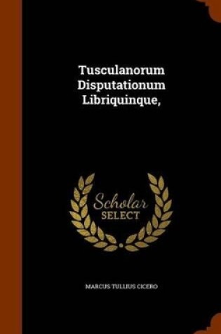 Cover of Tusculanorum Disputationum Libriquinque,