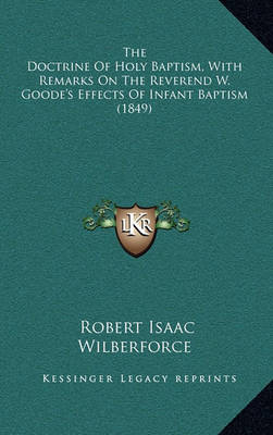 Book cover for The Doctrine of Holy Baptism, with Remarks on the Reverend W. Goode's Effects of Infant Baptism (1849)