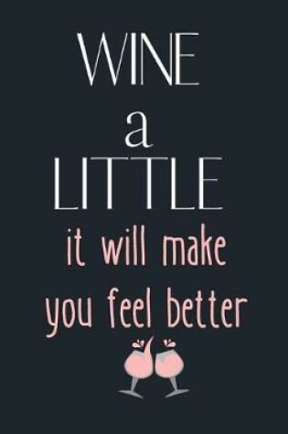 Cover of Wine a Little it will make you fell Better