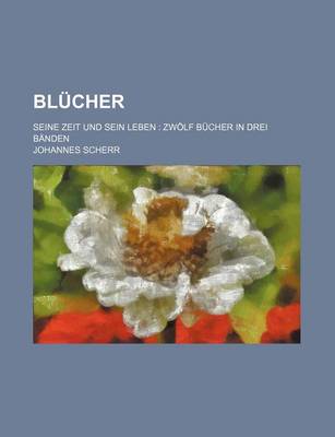 Book cover for Blucher; Seine Zeit Und Sein Leben Zwolf Bucher in Drei Banden