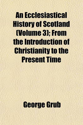 Book cover for An Ecclesiastical History of Scotland (Volume 3); From the Introduction of Christianity to the Present Time