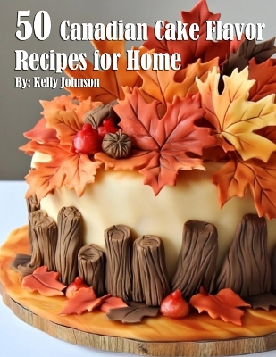 Book cover for 50 Canadian Cake Flavor Recipes for Home