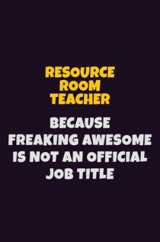 Cover of Resource Room Teacher, Because Freaking Awesome Is Not An Official Job Title