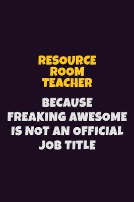 Book cover for Resource Room Teacher, Because Freaking Awesome Is Not An Official Job Title