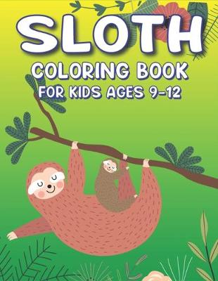 Book cover for Sloth Coloring Book for Kids Ages 9-12