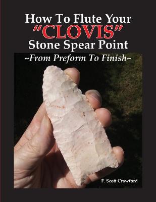 Book cover for How To Flute Your CLOVIS Stone Spear Point From Preform To Finish