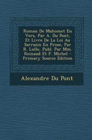 Cover of Roman de Mahomet En Vers, Par A. Du Pont, Et Livre de La Loi Au Sarrazin En Prose, Par R. Lulle, Publ. Par MM. Reinaud Et F. Michel - Primary Source E