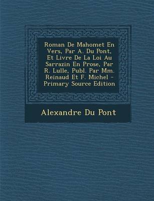 Book cover for Roman de Mahomet En Vers, Par A. Du Pont, Et Livre de La Loi Au Sarrazin En Prose, Par R. Lulle, Publ. Par MM. Reinaud Et F. Michel - Primary Source E