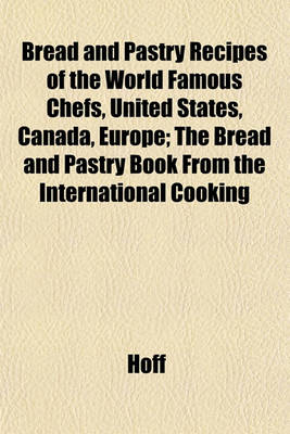 Book cover for Bread and Pastry Recipes of the World Famous Chefs, United States, Canada, Europe; The Bread and Pastry Book from the International Cooking