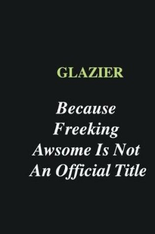 Cover of Glazier Because Freeking Awsome is Not An Official Title