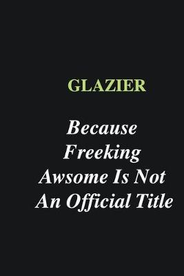 Book cover for Glazier Because Freeking Awsome is Not An Official Title