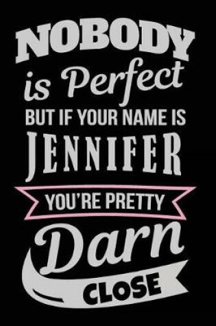 Cover of Nobody Is Perfect But If Your Name Is Jennifer You're Pretty Darn Close