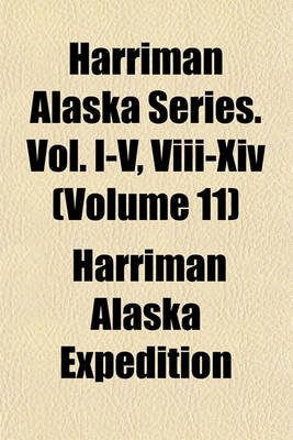 Book cover for Harriman Alaska Series. Vol. I-V, VIII-XIV (Volume 11)