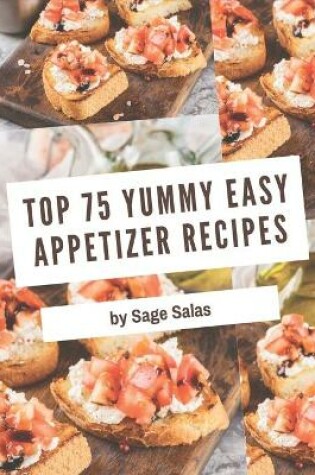 Cover of Top 75 Yummy Easy Appetizer Recipes