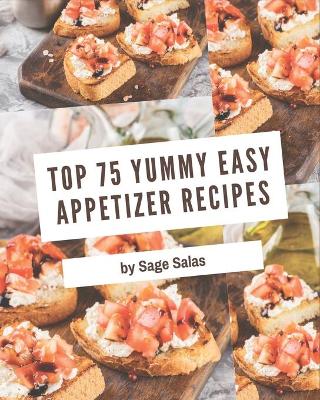 Book cover for Top 75 Yummy Easy Appetizer Recipes