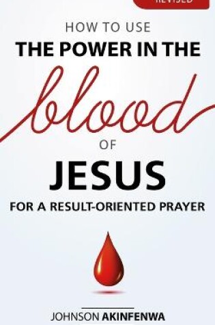 Cover of How To Use The Power In The Blood of Jesus for a Result Oriented Prayer