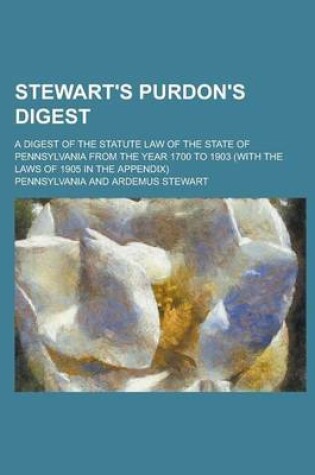 Cover of Stewart's Purdon's Digest; A Digest of the Statute Law of the State of Pennsylvania from the Year 1700 to 1903 (with the Laws of 1905 in the Appendix)