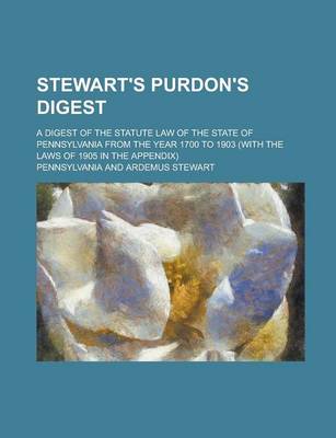 Book cover for Stewart's Purdon's Digest; A Digest of the Statute Law of the State of Pennsylvania from the Year 1700 to 1903 (with the Laws of 1905 in the Appendix)