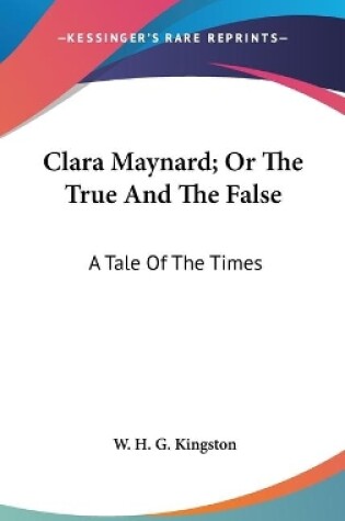 Cover of Clara Maynard; Or The True And The False