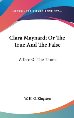 Book cover for Clara Maynard; Or The True And The False