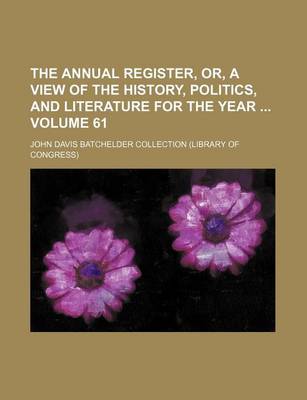 Book cover for The Annual Register, Or, a View of the History, Politics, and Literature for the Year Volume 61