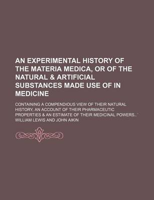 Book cover for An Experimental History of the Materia Medica, or of the Natural & Artificial Substances Made Use of in Medicine; Containing a Compendious View of Their Natural History, an Account of Their Pharmaceutic Properties & an Estimate of Their Medicinal Powers