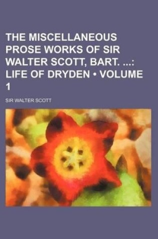 Cover of The Miscellaneous Prose Works of Sir Walter Scott, Bart. (Volume 1); Life of Dryden