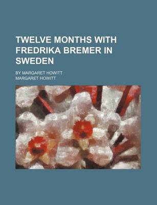 Book cover for Twelve Months with Fredrika Bremer in Sweden; By Margaret Howitt