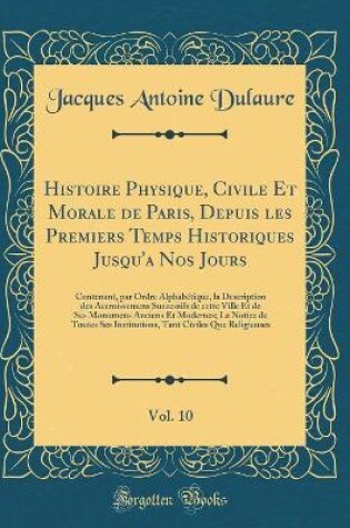 Cover of Histoire Physique, Civile Et Morale de Paris, Depuis Les Premiers Temps Historiques Jusqu'a Nos Jours, Vol. 10