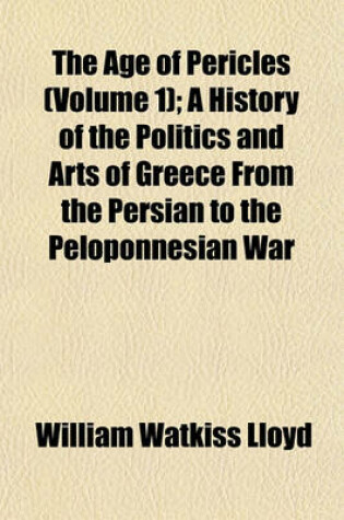 Cover of The Age of Pericles (Volume 1); A History of the Politics and Arts of Greece from the Persian to the Peloponnesian War