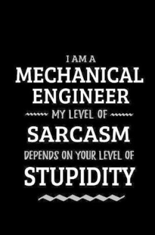 Cover of Mechanical Engineer - My Level of Sarcasm Depends On Your Level of Stupidity