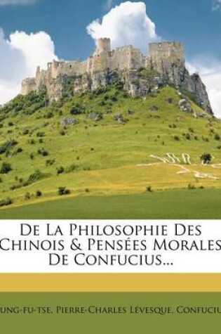 Cover of de la Philosophie Des Chinois & Pensées Morales de Confucius...