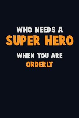 Book cover for Who Need A SUPER HERO, When You Are Orderly