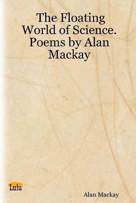 Book cover for The Floating World of Science.: Poems by Alan Mackay