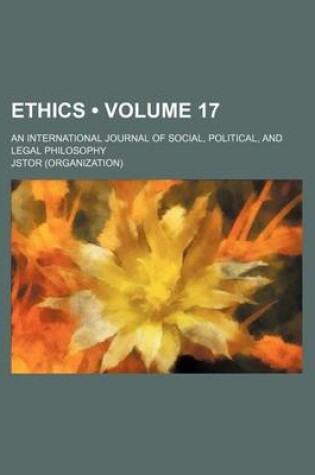 Cover of Ethics; An International Journal of Social, Political, and Legal Philosophy Volume 17