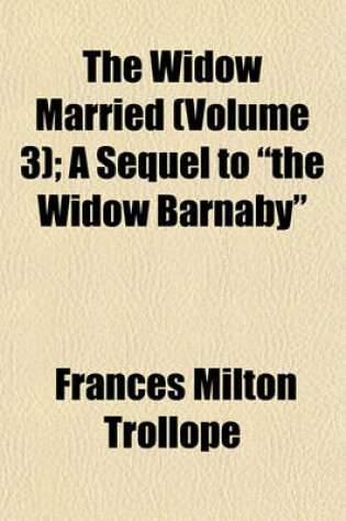 Cover of The Widow Married (Volume 3); A Sequel to "The Widow Barnaby"