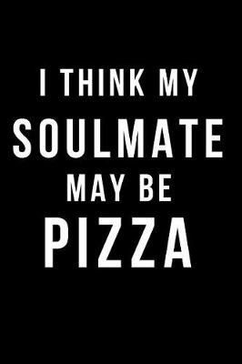 Book cover for I Think My Soulmate May Be Pizza