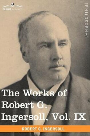 Cover of The Works of Robert G. Ingersoll, Vol. IX (in 12 Volumes)