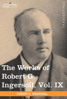 Book cover for The Works of Robert G. Ingersoll, Vol. IX (in 12 Volumes)