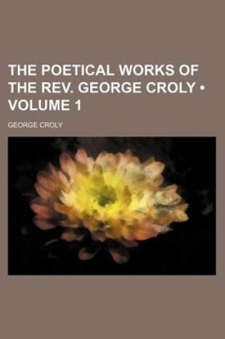 Cover of The Poetical Works of the REV. George Croly (Volume 1)