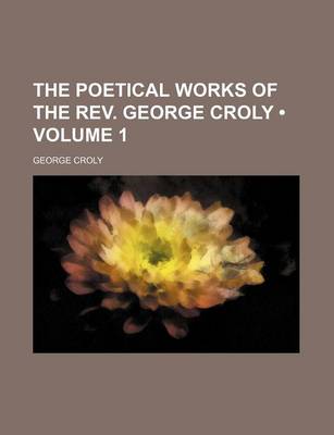 Book cover for The Poetical Works of the REV. George Croly (Volume 1)