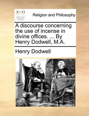 Book cover for A Discourse Concerning the Use of Incense in Divine Offices. ... by Henry Dodwell, M.A.
