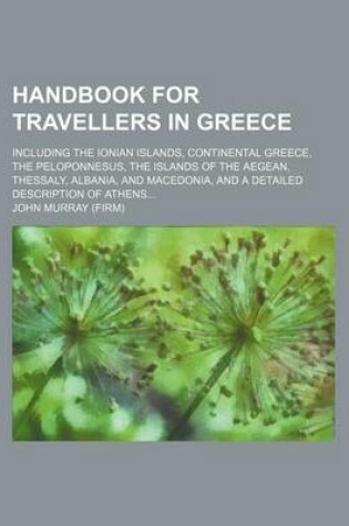 Cover of Handbook for Travellers in Greece; Including the Ionian Islands, Continental Greece Peloponnesus Islands of the Aegeanssalylbania