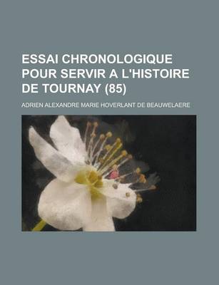Book cover for Essai Chronologique Pour Servir A L'Histoire de Tournay (85 )