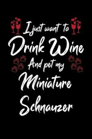Cover of I Just Wanna Drink Wine And Pet My Miniature Schnauzer